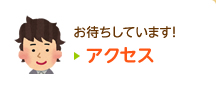 お待ちしています！ アクセス